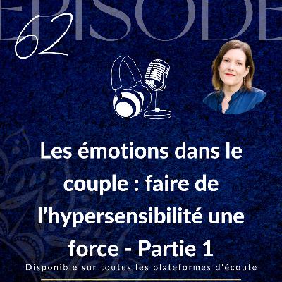 Épisode 62 : “Les émotions dans le couple : faire de l’hypersensibilité une force - Partie 1”