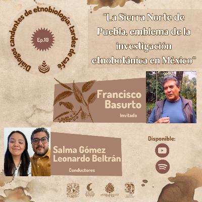 EP. 10: LA SIERRA NORTE DE PUEBLA, EMBLEMA DE LA INVESTIGACIÓN ETNOBOTÁNICA EN MÉXICO