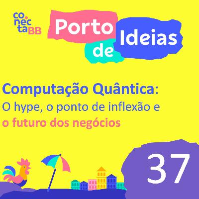 Computação Quântica: o Hype, o Ponto de Inflexão e o Futuro dos Negócios - Porto de Ideias #37