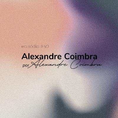 #40 - Alexandre Coimbra por Alexandre Coimbra