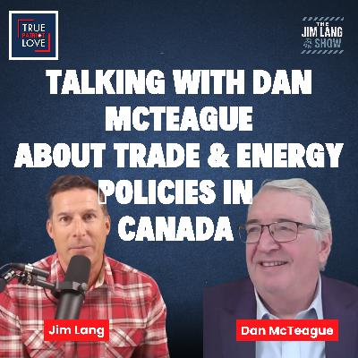 Talking with Dan McTeague about Trade and Energy Policies in Canada Talking with Dan McTeague about Trade and Energy Policies in Canada