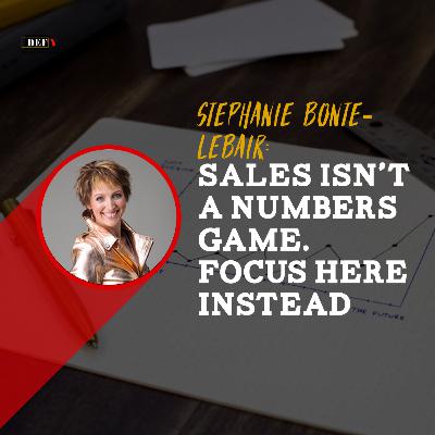 Sales Isn’t a Numbers Game, Focus Here Instead
