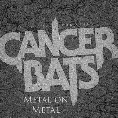 Metal on Metal - Cancer Bats "Birthing the Giant" Metal on Metal - Cancer Bats "Birthing the Giant"