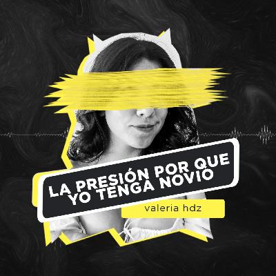 EP109 - La Presión Externa Por Que Yo Tenga Un Novio