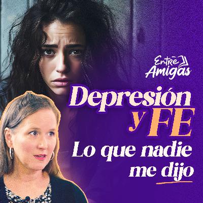 Ep. 49 - Depresión y Fe, Lo que nadie me dijo