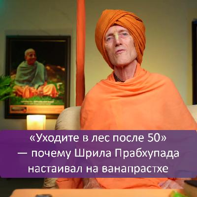 «Уходите в лес после 50» — почему Шрила Прабхупада настаивал на ванапрастхе «Уходите в лес после 50» — почему Шрила Прабхупада настаивал на ванапрастхе
