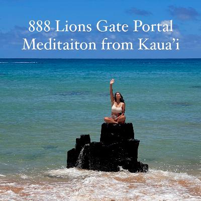 8-8-8 Lions Gate Portal Meditation from Kaua'i 8-8-8 Lions Gate Portal Meditation from Kaua'i