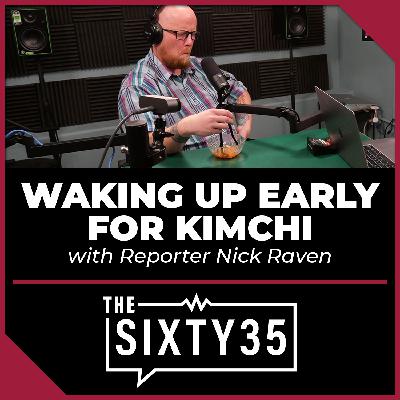 #10 - Waking up early for kimchi (with Reporter Nick Raven) #10 - Waking up early for kimchi (with Reporter Nick Raven)