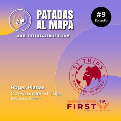 Patadas al Mapa #9 - 51 Trips. Narra y revive tu propio viaje mientras generas un impacto positivo. Con Roger Planas
