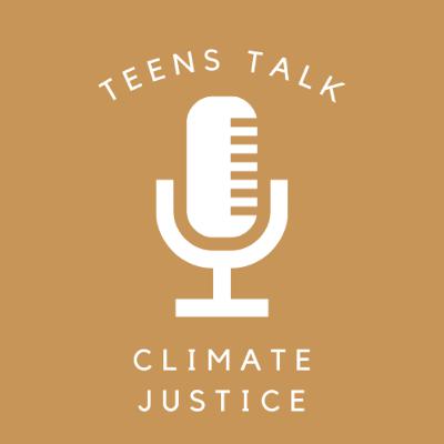 Teens Talk Climate Justice Teens Talk Climate Justice