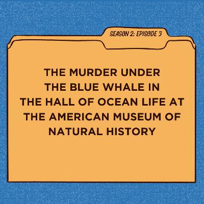 S2:E3 The Murder Under the Blue Whale in the Hall of Ocean Life at the American Museum of Natural History
