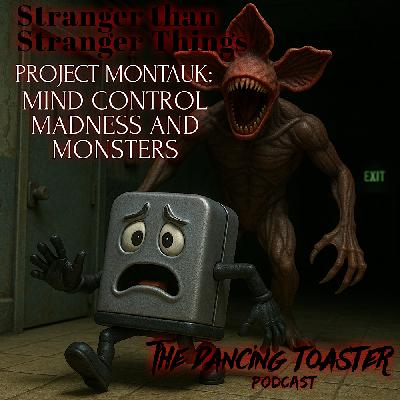 The Dancing Toaster- e27- Stranger than Stranger Things- Project Montauk: Mind control, Madness, and Monsters The Dancing Toaster- e27- Stranger than Stranger Things- Project Montauk: Mind control, Madness, and Monsters