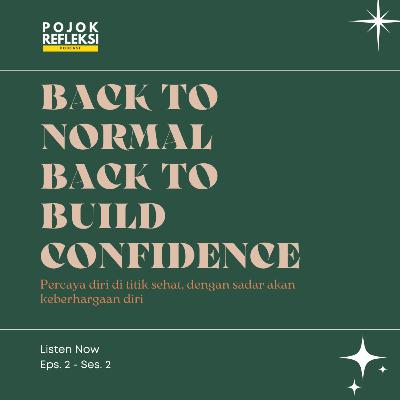KEMBALI NORMAL BERARTI SIAP ATUR PERCAYA DIRI YANG SEHAT | EPS. 2 SES. 2 POJOK REFLEKSI
