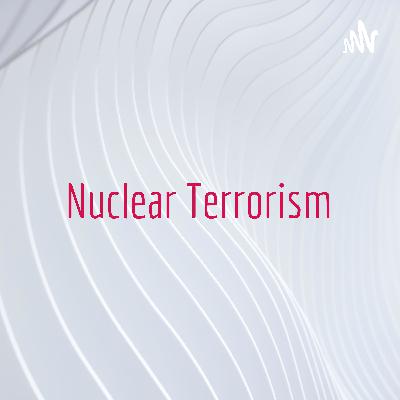 Nuclear Terrorism: In the modern Day