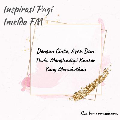 Dengan Cinta, Ayah Dan Ibuku Menghadapi Kanker Yang Menakutkan Dengan Cinta, Ayah Dan Ibuku Menghadapi Kanker Yang Menakutkan