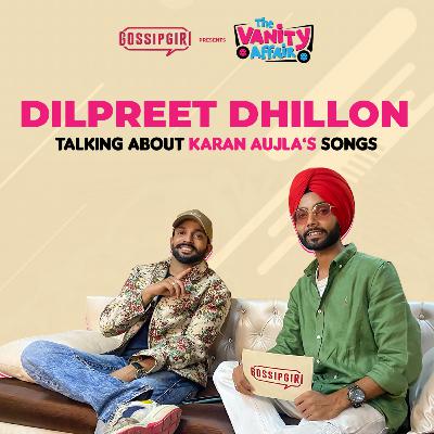 Dilpreet Dhillon On Karan Aujla's Songs