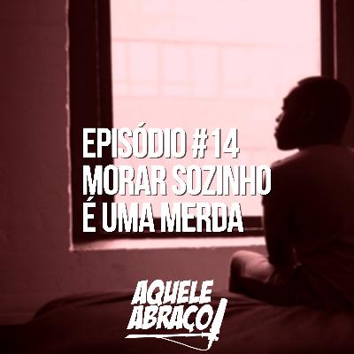 EPISÓDIO #14 - Morar sozinho é uma merda