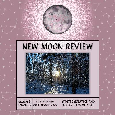 S3, Ep 3: Winter Solstice, 12 Days of Yule, + December's New Moon in Sagittarius ♐️🌑 S3, Ep 3: Winter Solstice, 12 Days of Yule, + December's New Moon in Sagittarius ♐️🌑