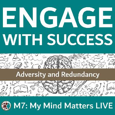 M7: My Mind Matters - Adversity and Redundancy M7: My Mind Matters - Adversity and Redundancy