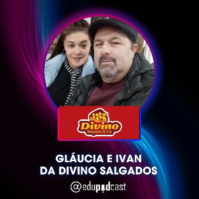 Gláucia e Ivan da Divino Salgados - Edu Pod Cast T3E6