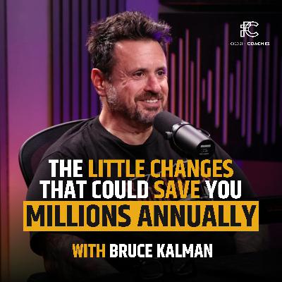 The Little Changes That Could Save You MILLIONS Annually, with Bruce Kalman The Little Changes That Could Save You MILLIONS Annually, with Bruce Kalman