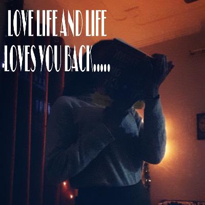 LOVE LIFE AND LIFE LOVES YOU BACK..