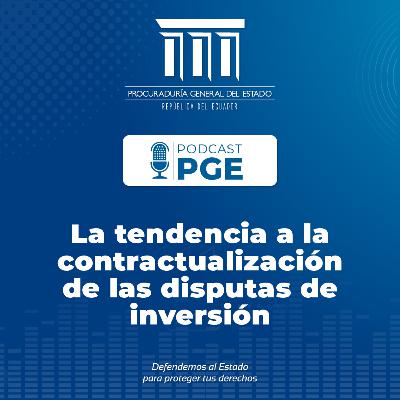 PodcastPGE: La tendencia a la contractualización de las disputas de inversión