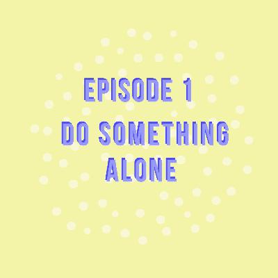 Do Something Alone