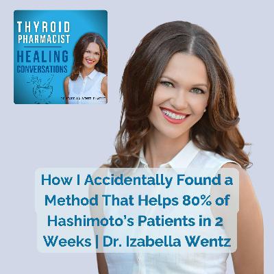 57: How I Accidentally Found a Method That Helps 80% of Hashimoto’s Patients in 2 Weeks | Dr. Izabella Wentz