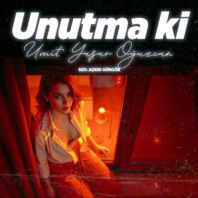 Unutma ki (Ümit Yaşar Oğuzcan)