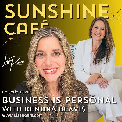 120: Business Isn’t Personal… Or Is It? with Kendra Beavis 120: Business Isn’t Personal… Or Is It? with Kendra Beavis