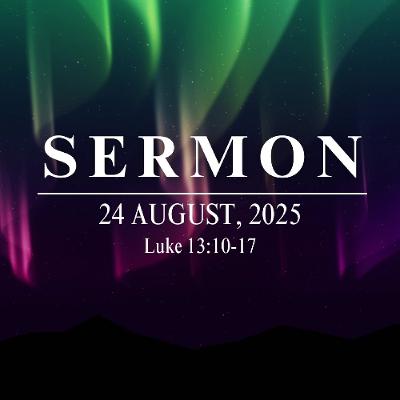 Sermon 24th August, 2025 - Luke 13:10-17