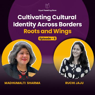 Ep6: Roots & Wings- Cultivating Cultural Identity Across Borders