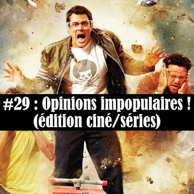 #29 : Opinions impopulaires ! (édition ciné/séries)