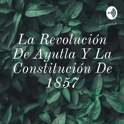 La Revolución de Ayutla y la Constitución de 1857
