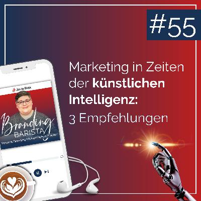 #55: Marketing in Zeiten der künstlichen Intelligenz: 3 Empfehlungen #55: Marketing in Zeiten der künstlichen Intelligenz: 3 Empfehlungen