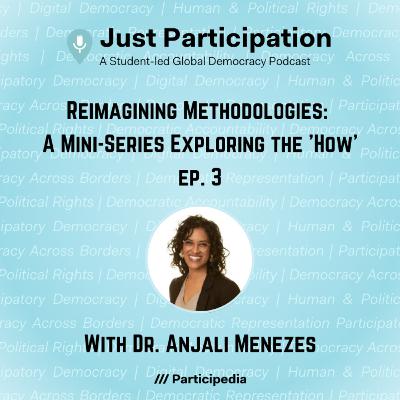 Reimagining Methodologies: A Mini-Series Exploring the 'How' | Episode 3 with Dr. Anjali Menezes Reimagining Methodologies: A Mini-Series Exploring the 'How' | Episode 3 with Dr. Anjali Menezes