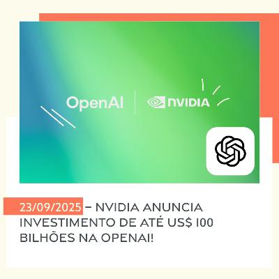 23/09/2025 – Nvidia anuncia investimento de até US$ 100 bilhões na OpenAI!