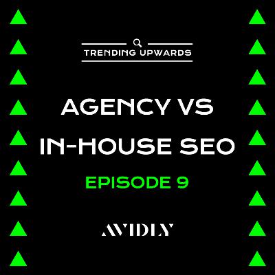 118 - Agency Vs In-house SEO | Trending Upwards Ep09