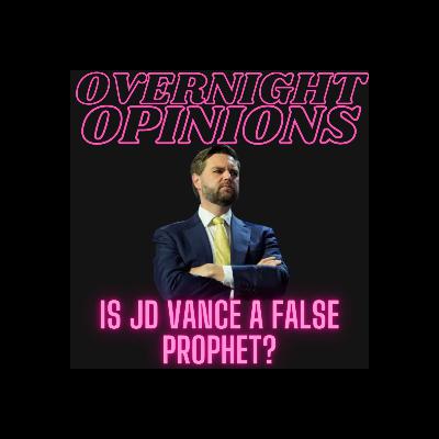 Is JD Vance A False Prophet? | OVERNIGHT OPINIONS Is JD Vance A False Prophet? | OVERNIGHT OPINIONS