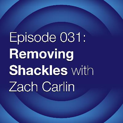 Episode 031: Removing Shackles with Zach Carlin