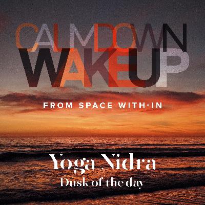 Calm Down, Wake Up (episode 5) Yoga Nidra – Dusk of the day
