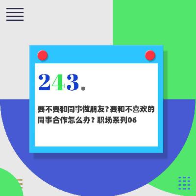 243.要不要和同事做朋友？要和不喜欢的同事合作怎么办？职场系列06