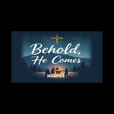 Behold He Comes