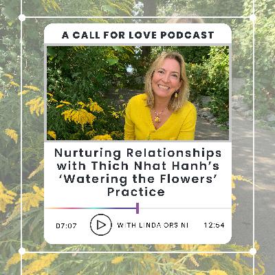 Nurturing Relationships with Thich Nhat Hanh’s ‘Watering the Flowers’ Practice l S2E087