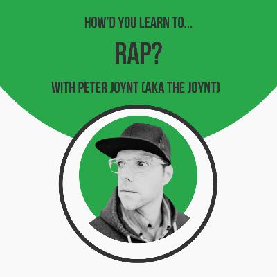 How'd You Learn To Rap? with Peter Joynt a.k.a The Joynt