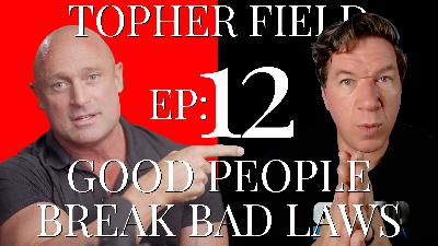 Ep12: Good People Break Bad Laws - with Topher Field