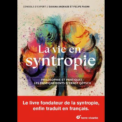 La vie en syntropie - Philosophie et pratiques les enseignements d’Ernst Götsch