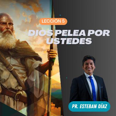 Lección 5: Dios pelea por ustedes| 4° Trimestre 2025 | Pr. Esteban Díaz