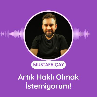 Artık Haklı Olmak İstemiyorum!